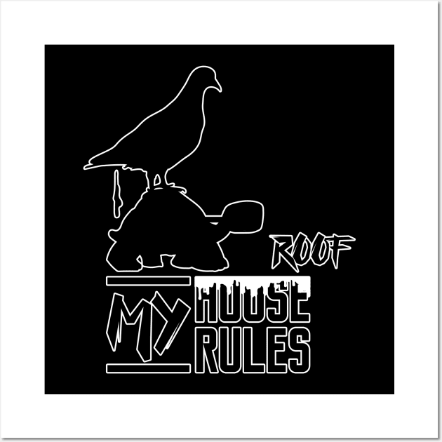 My house my rules My roof serious turtle and pooping pigeon Wall Art by Made by Popular Demand